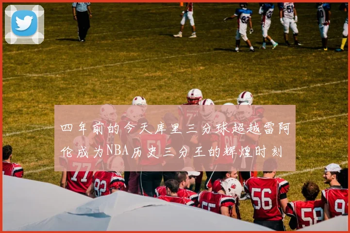 四年前的今天库里三分球超越雷阿伦成为NBA历史三分王的辉煌时刻