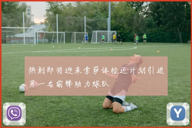 热刺即将迎来索萨体检还计划引进另一名前锋助力球队